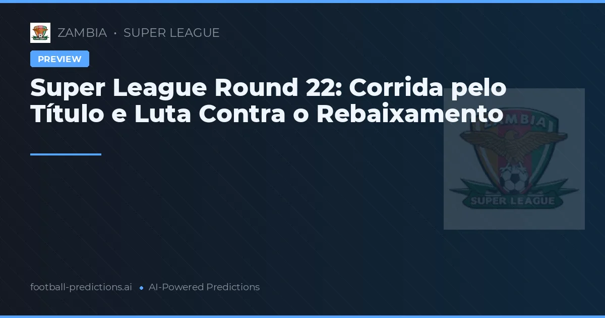Super League Round 22: Corrida pelo Título e Luta Contra o Rebaixamento