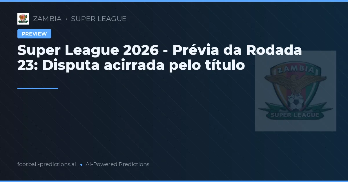 Super League 2026 - Prévia da Rodada 23: Disputa acirrada pelo título