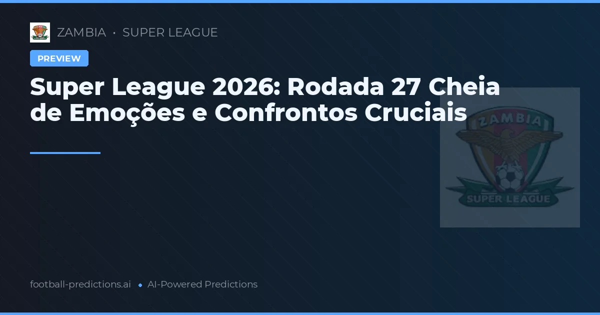 Super League 2026: Rodada 27 Cheia de Emoções e Confrontos Cruciais