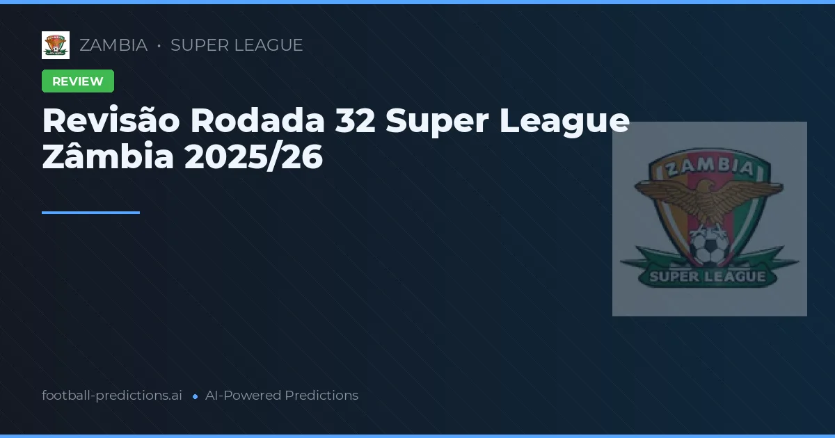Revisão Rodada 32 Super League Zâmbia 2025/26