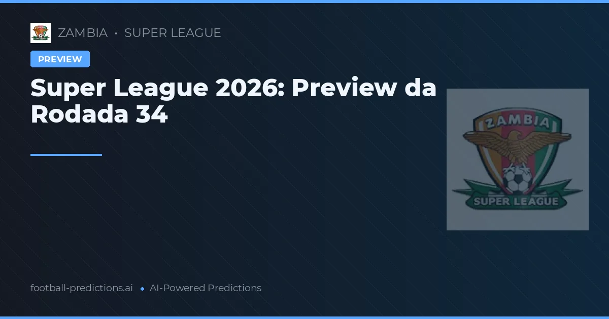 Super League 2026: Preview da Rodada 34