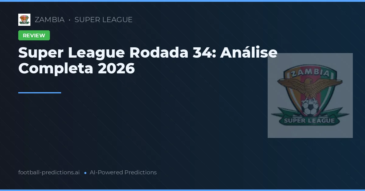 Super League Rodada 34: Análise Completa 2026