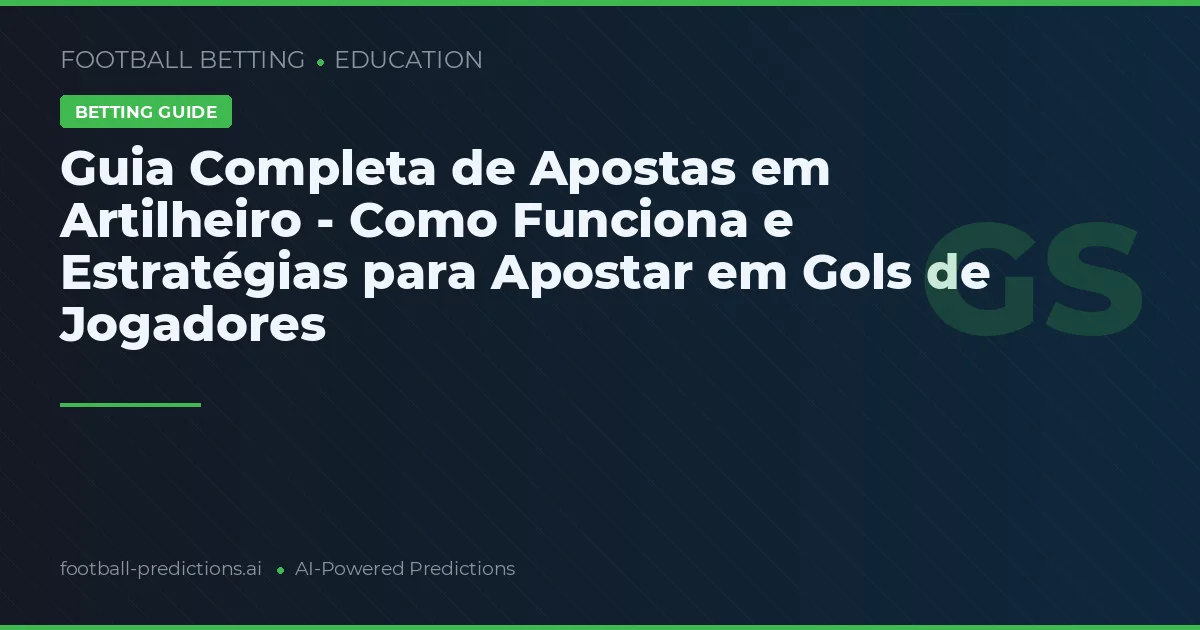 Guia Completa de Apostas em Artilheiro - Como Funciona e Estratégias para Apostar em Gols de Jogadores
