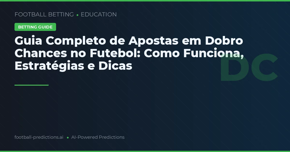 Guia Completo de Apostas em Dobro Chances no Futebol: Como Funciona, Estratégias e Dicas