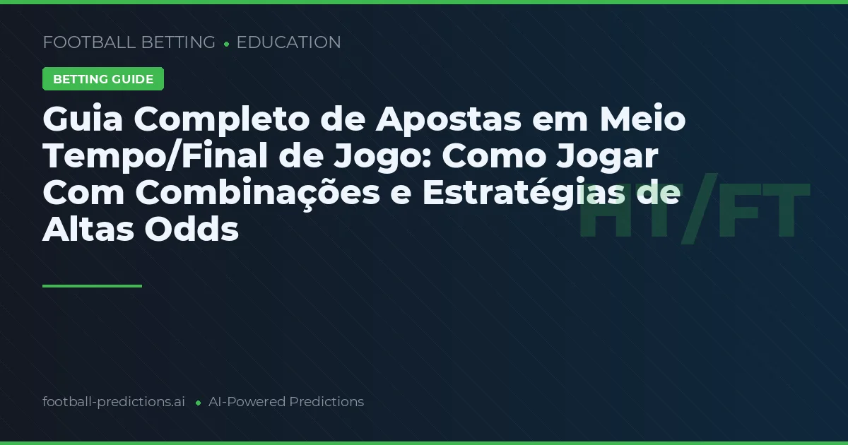 Guia Completo de Apostas em Meio Tempo/Final de Jogo: Como Jogar Com Combinações e Estratégias de Altas Odds