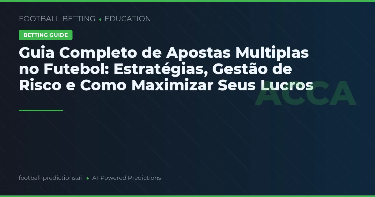 Guia Completo de Apostas Multiplas no Futebol: Estratégias, Gestão de Risco e Como Maximizar Seus Lucros