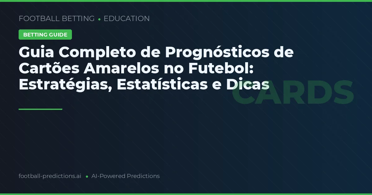 Guia Completo de Prognósticos de Cartões Amarelos no Futebol: Estratégias, Estatísticas e Dicas