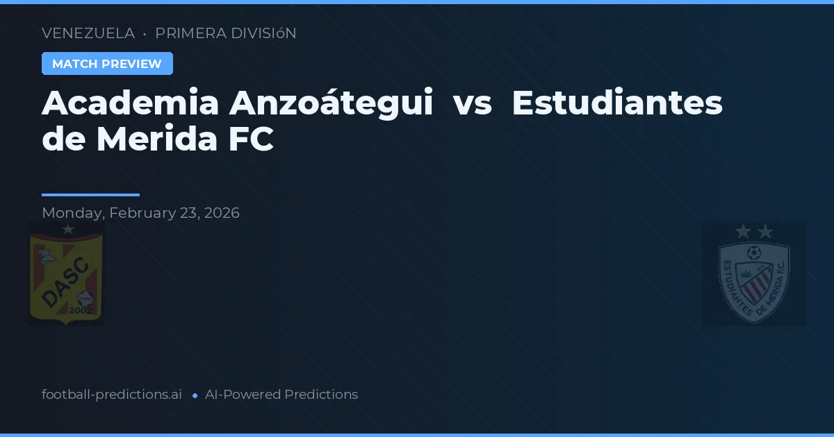 Academia Anzoátegui vs Estudiantes de Mérida FC — prognóstico e prévia do jogo