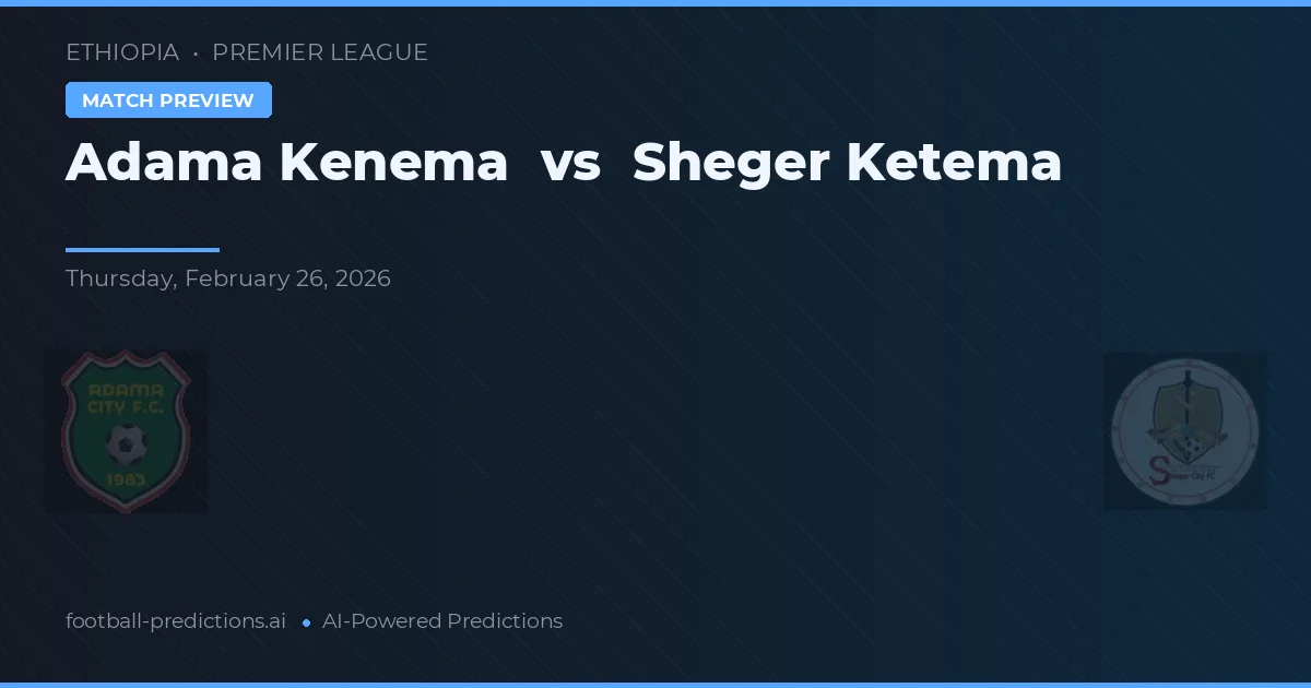 Adama Kenema vs Sheger Ketema — prognóstico e prévia do jogo