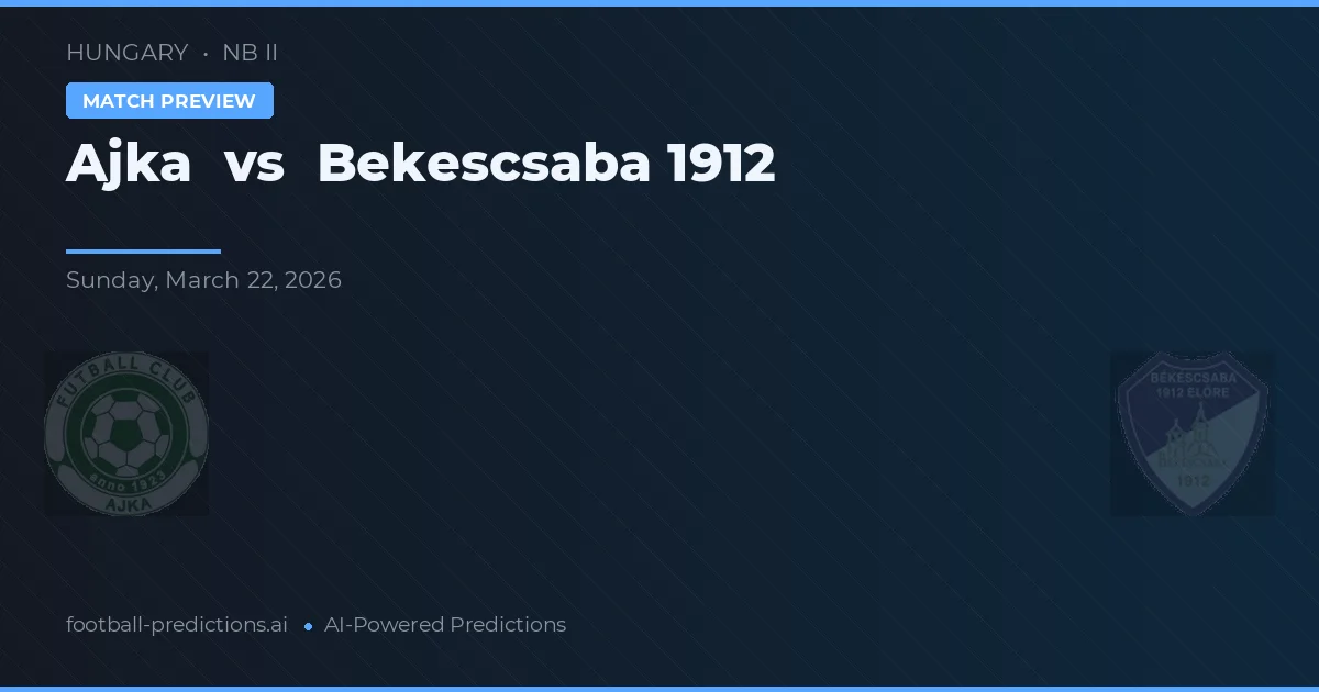 Ajka vs Békéscsaba 1912 — prognóstico e prévia do jogo