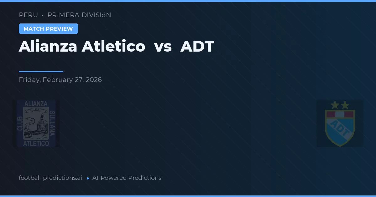 Alianza Atlético vs ADT — prognóstico e prévia do jogo