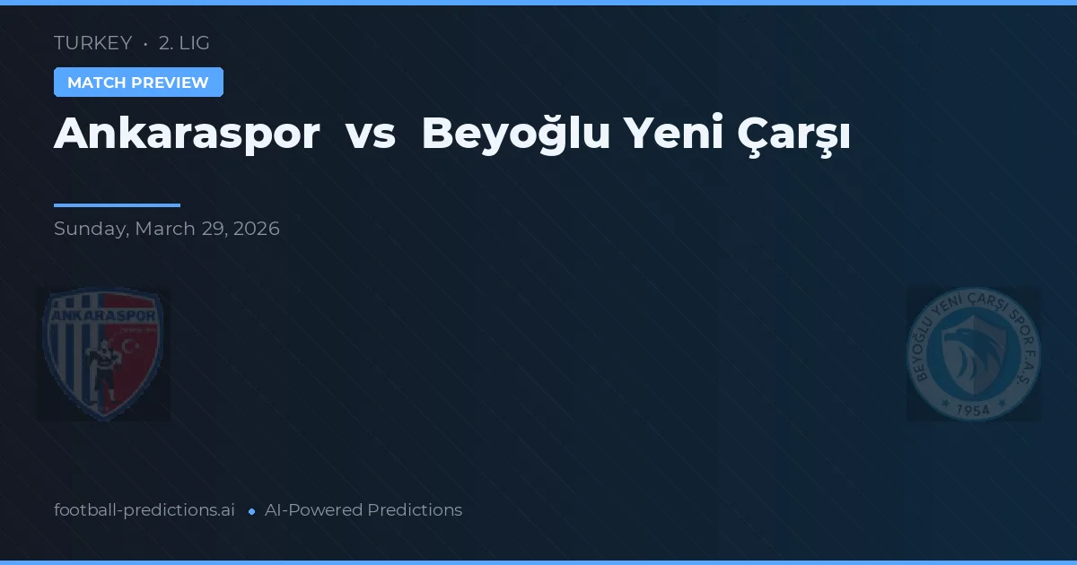 Ankaraspor vs Beyoğlu Yeni Çarşı — prognóstico e prévia do jogo