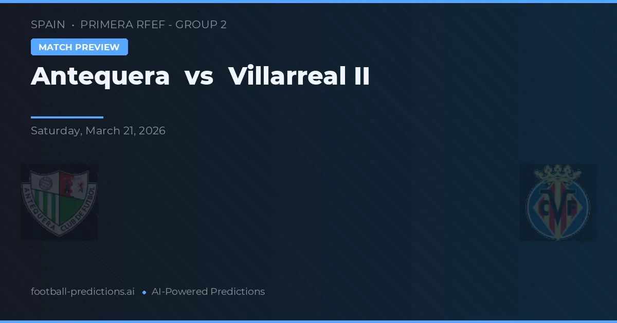 Antequera vs Villarreal B — prognóstico e prévia do jogo