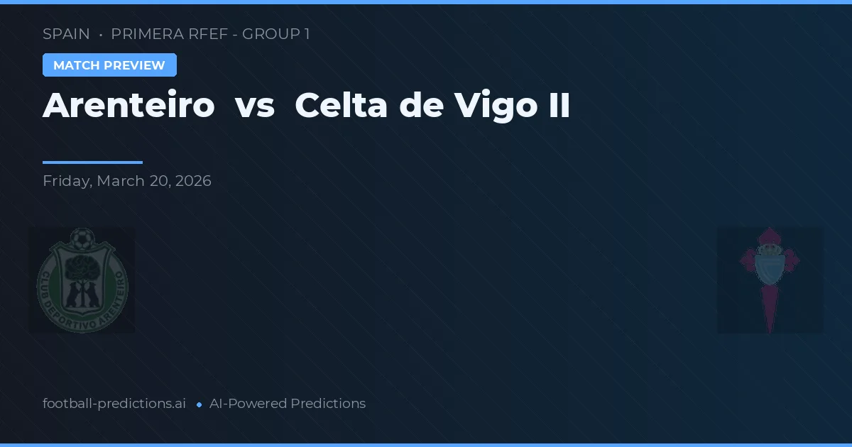 Arenteiro vs Celta de Vigo B — prognóstico e prévia do jogo