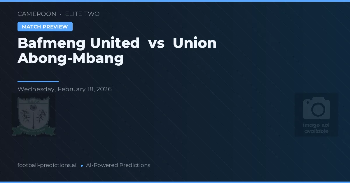 Bafmeng United vs União Abong-Mbang — prognóstico e prévia do jogo