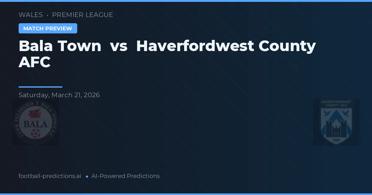 Bala Town vs Haverfordwest County AFC — prognóstico e prévia do jogo