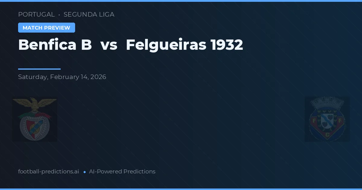 Benfica B vs Felgueiras 1932 — prognóstico e prévia do jogo