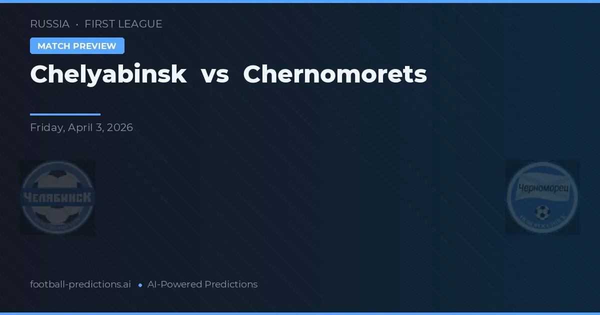 Chelyabinsk vs Chernomorets — prognóstico e prévia do jogo