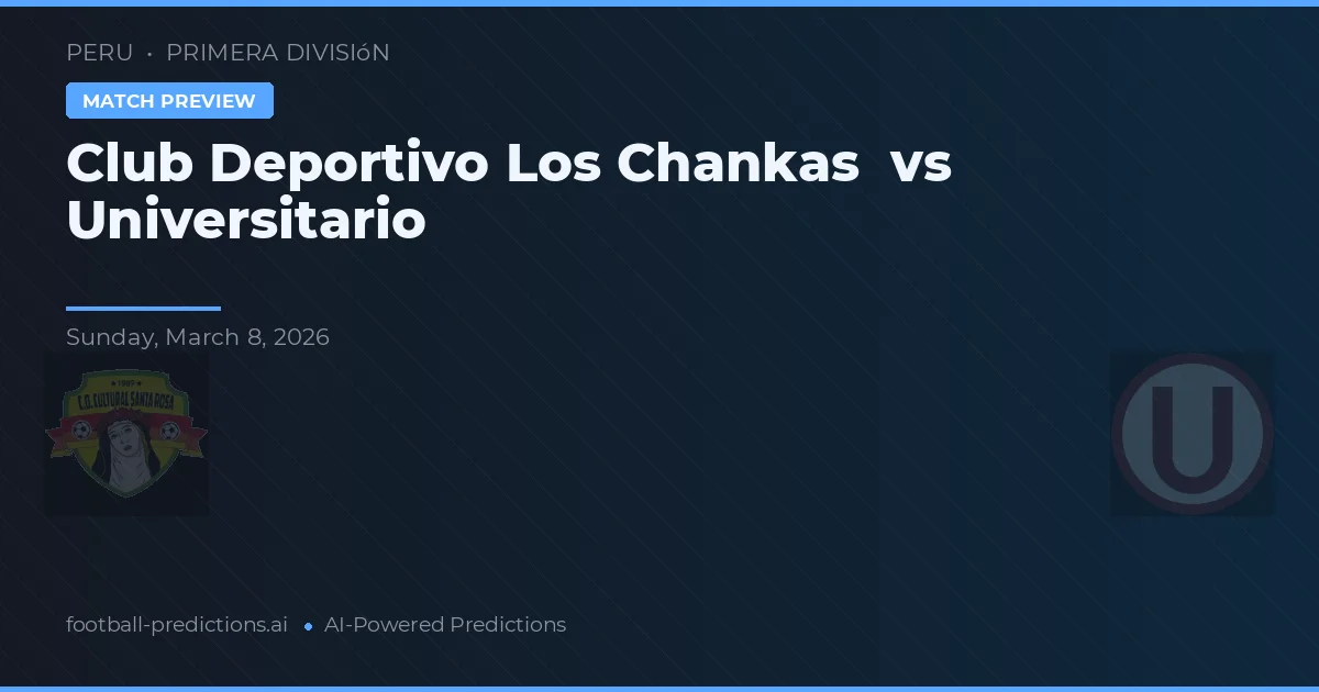 Club Deportivo Los Chankas vs Universitário — prognóstico e prévia do jogo