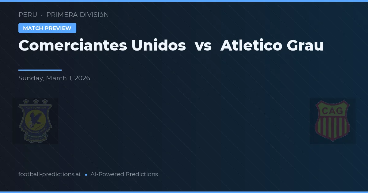 Comerciantes Unidos vs Atlético Grau — prognóstico e prévia do jogo
