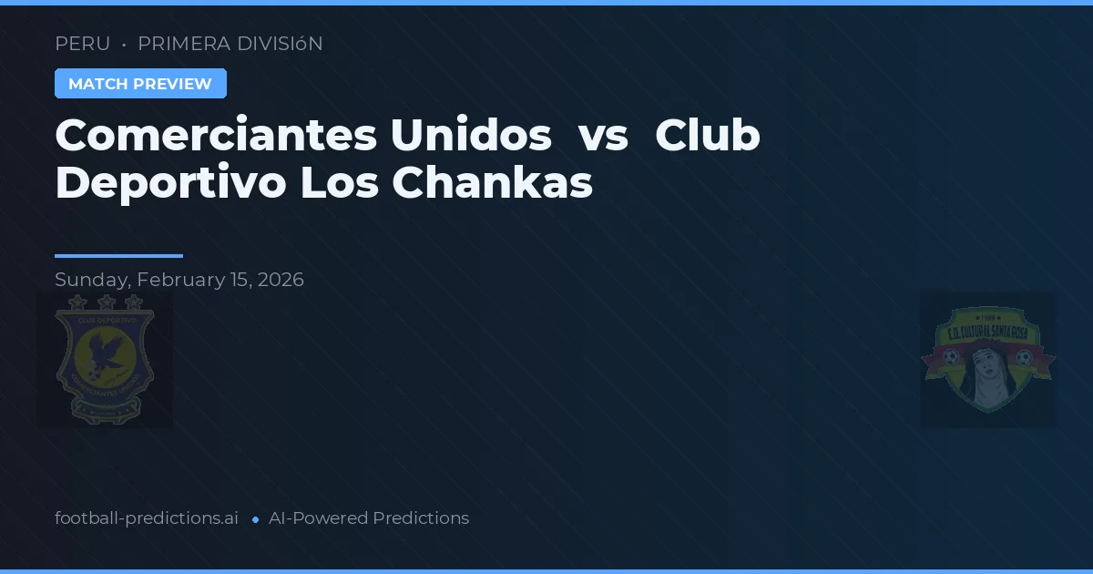 Comerciantes Unidos vs Club Deportivo Los Chankas — prognóstico e prévia do jogo