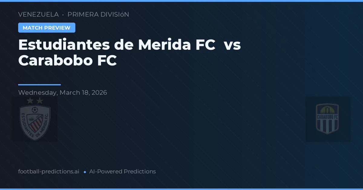 Estudiantes de Mérida FC vs Carabobo FC — prognóstico e prévia do jogo
