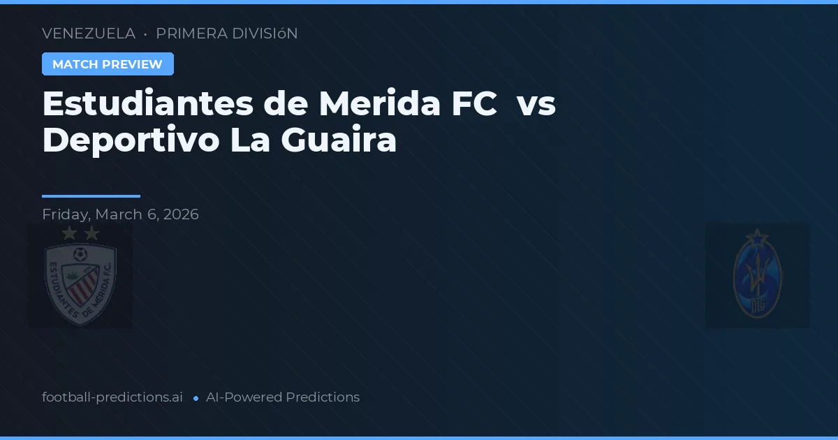 Estudiantes de Mérida FC vs Deportivo La Guaira — prognóstico e prévia do jogo