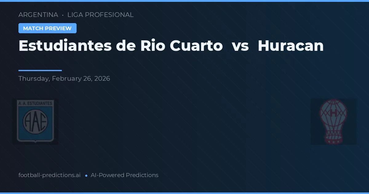 Estudiantes de Río Cuarto vs Huracán — prognóstico e prévia do jogo