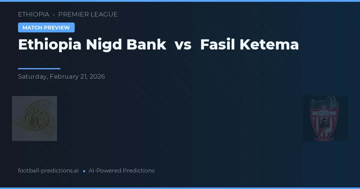 Ethiopia Nigd Bank vs Fasil Ketema — prognóstico e prévia do jogo
