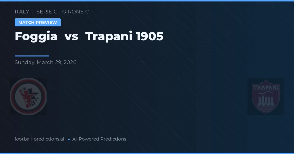 Foggia vs Trapani 1905 — prognóstico e prévia do jogo