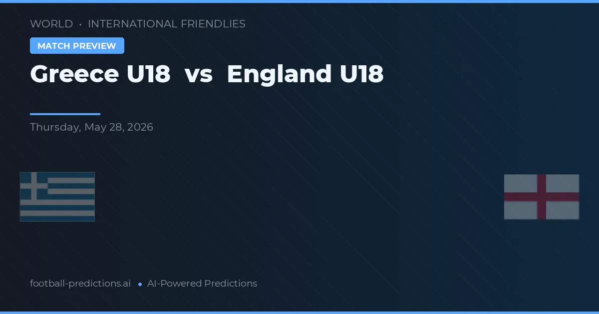 Greece U19 vs Inglaterra U18 — prognóstico e prévia do jogo
