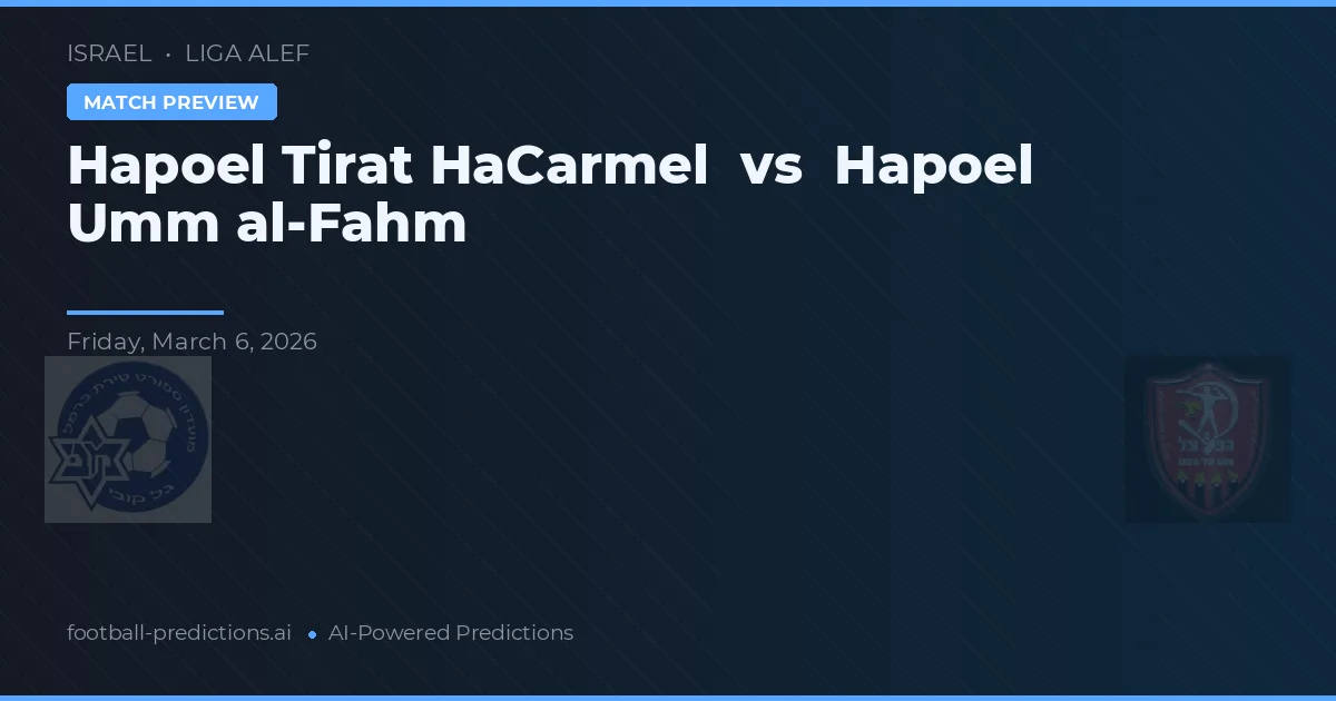Hapoel Tirat HaCarmel vs Hapoel Umm al-Fahm — prognóstico e prévia do jogo
