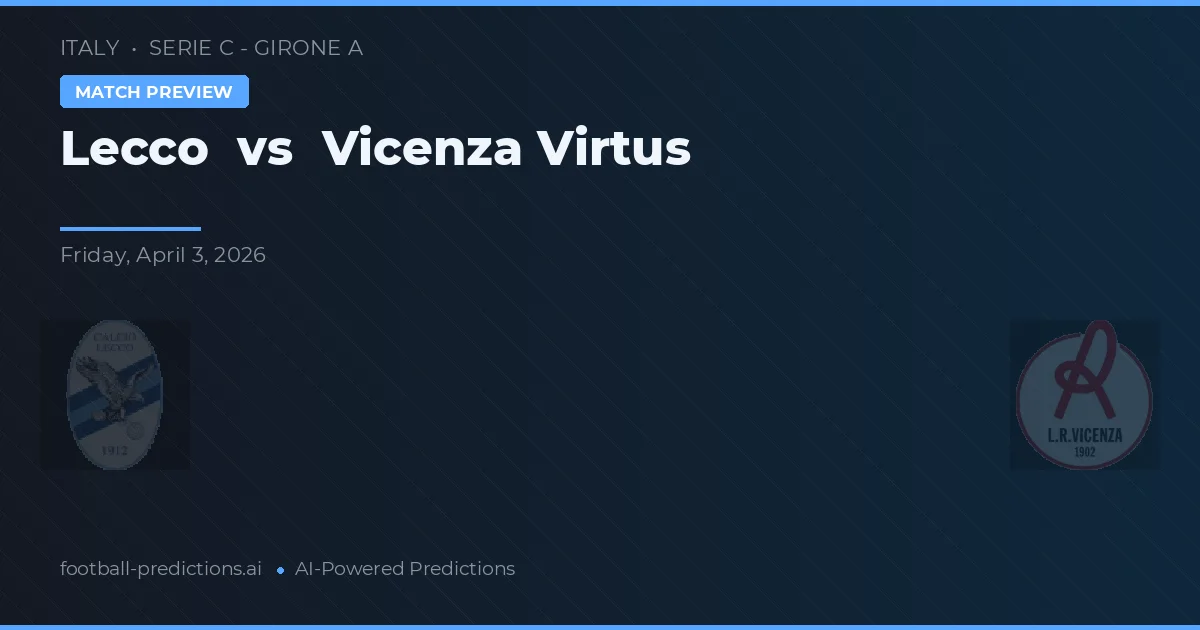 Lecco vs Vicenza Virtus — prognóstico e prévia do jogo