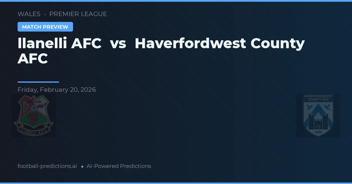 Llanelli AFC vs Haverfordwest County AFC — prognóstico e prévia do jogo