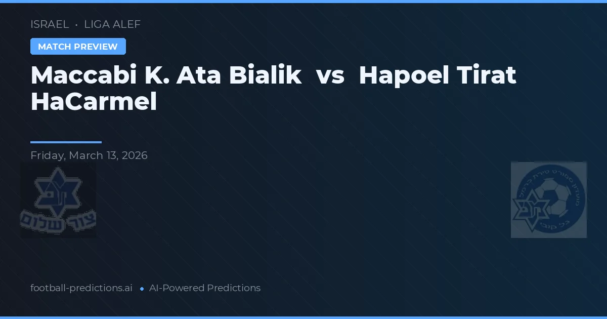 Maccabi K. Ata Bialik vs Hapoel Tirat HaCarmel — prognóstico e prévia do jogo
