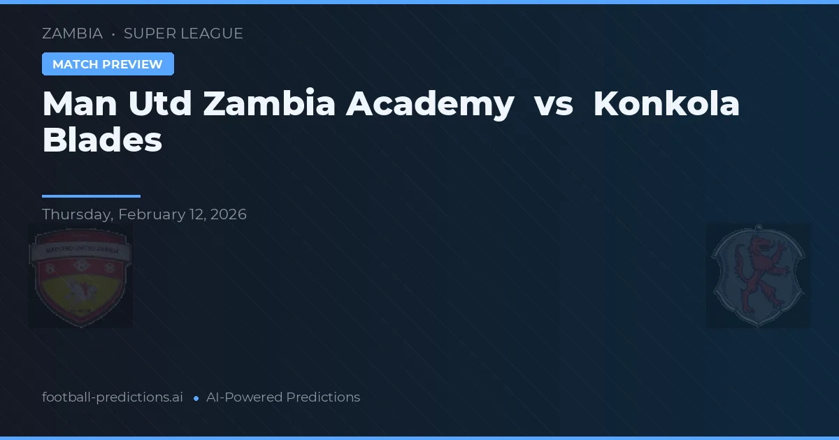 Academia do Manchester United Zambia vs Konkola Blades — prognóstico e prévia do jogo