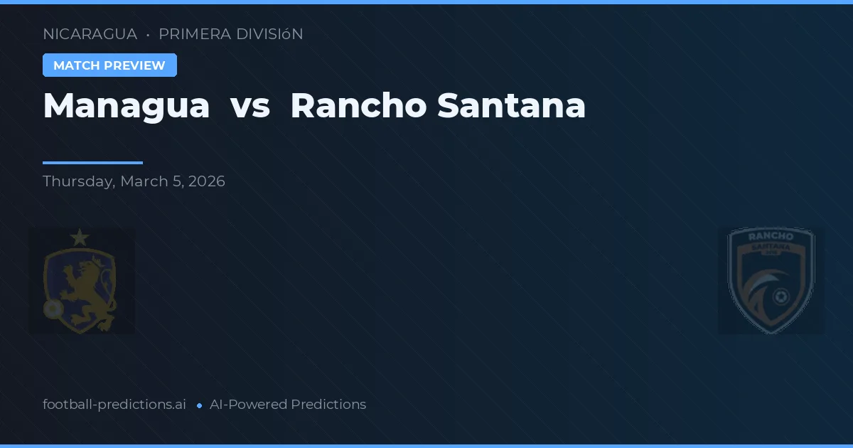 Managua vs Rancho Santana — prognóstico e prévia do jogo