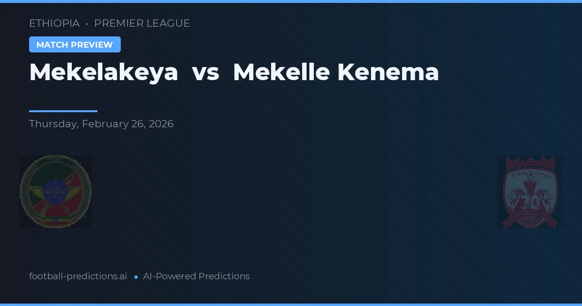 Mekelakeya vs Mekelle Kenema — prognóstico e prévia do jogo