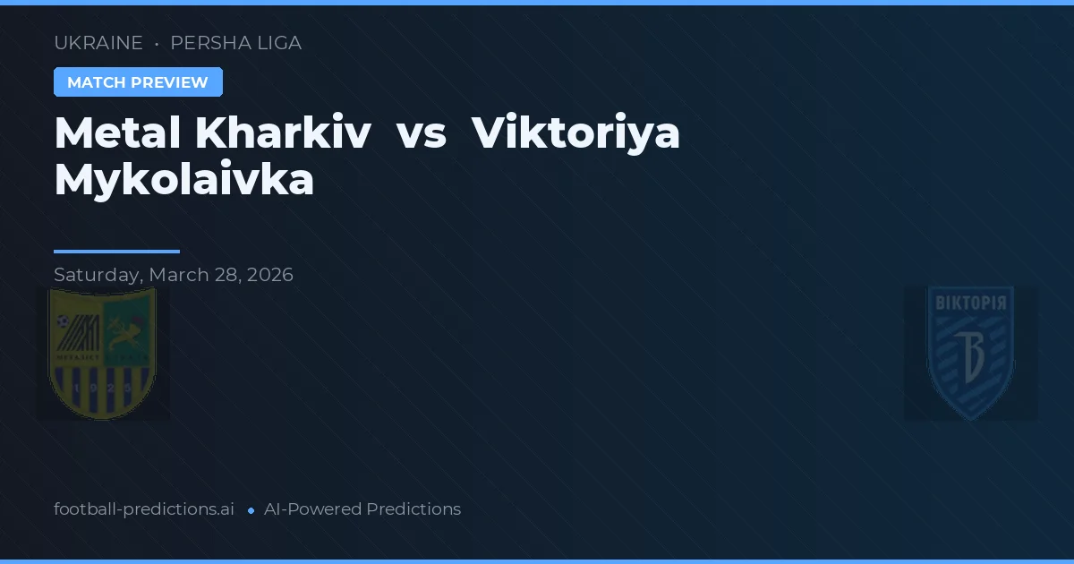 Metal Kharkiv vs Viktoriya Mykolaivka — prognóstico e prévia do jogo