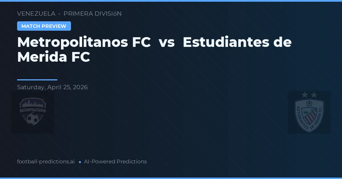 Metropolitanos FC vs Estudiantes de Mérida FC — prognóstico e prévia do jogo