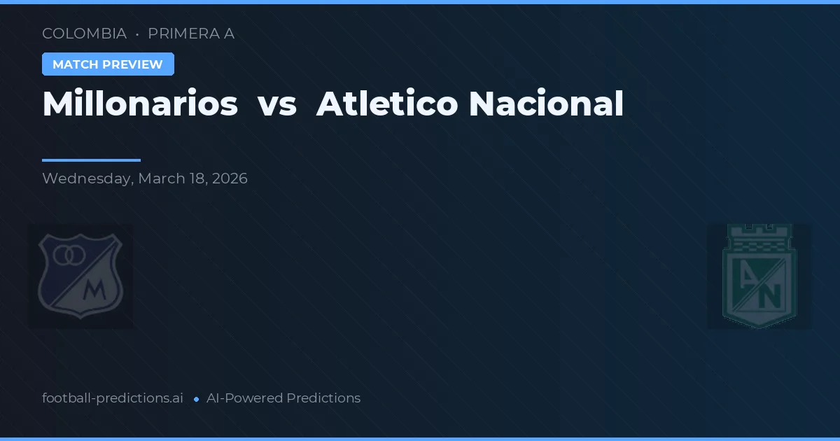 Millonarios vs Atlético Nacional — prognóstico e prévia do jogo