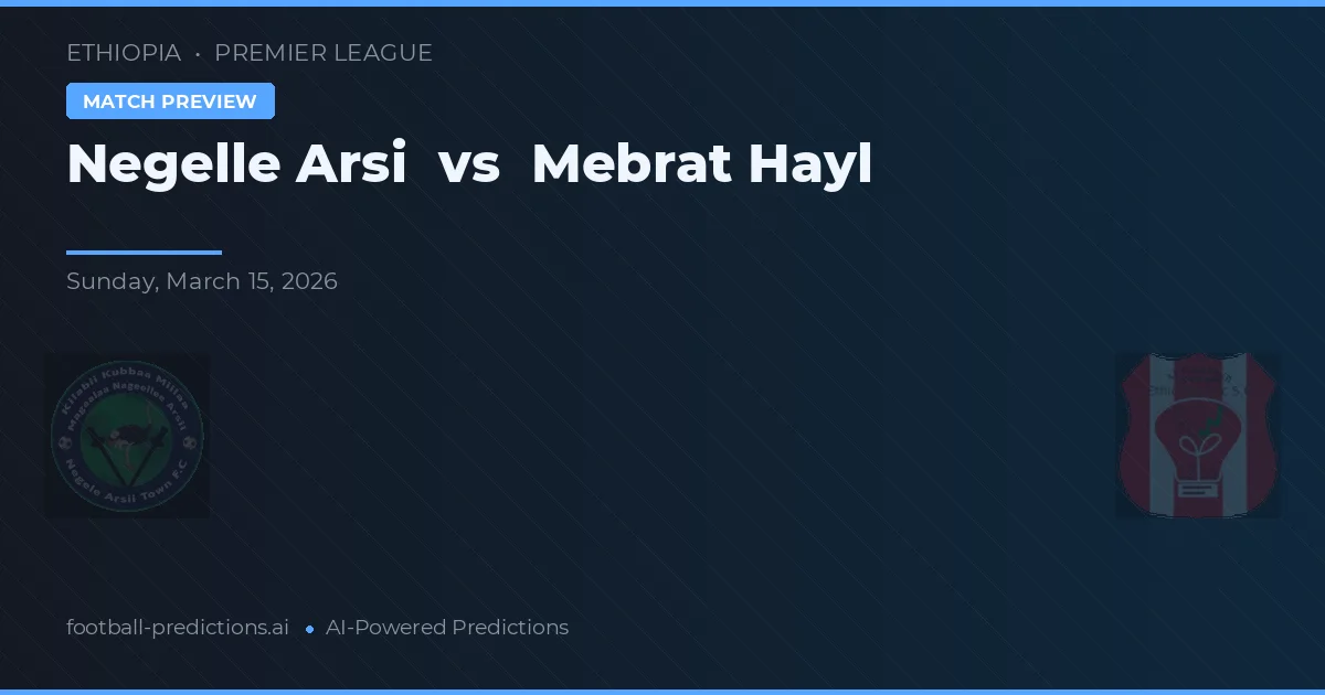 Negelle Arsi vs Mebrat Hayl — prognóstico e prévia do jogo