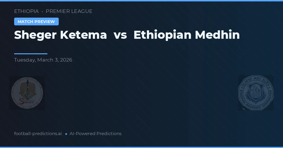 Sheger Ketema vs Ethiopian Medhin — prognóstico e prévia do jogo