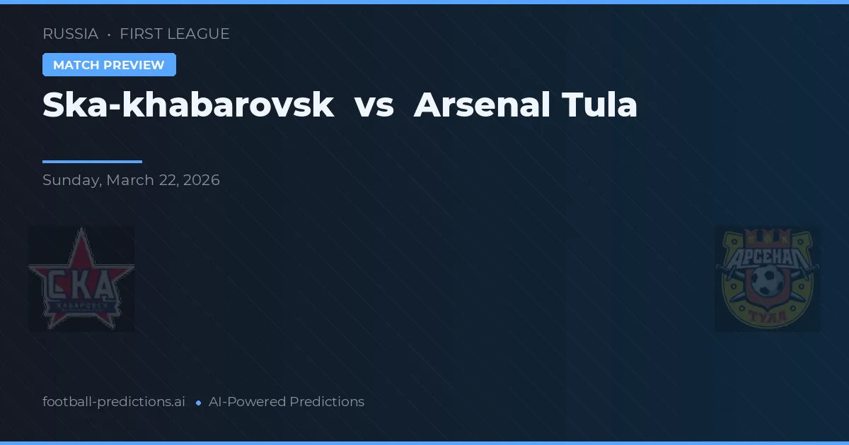 Ska-Khabarovsk vs Arsenal Tula — prognóstico e prévia do jogo