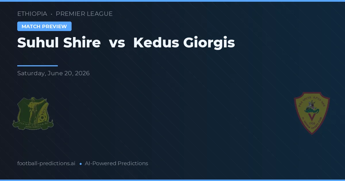 Suhul Shire vs Kedus Giorgis — prognóstico e prévia do jogo