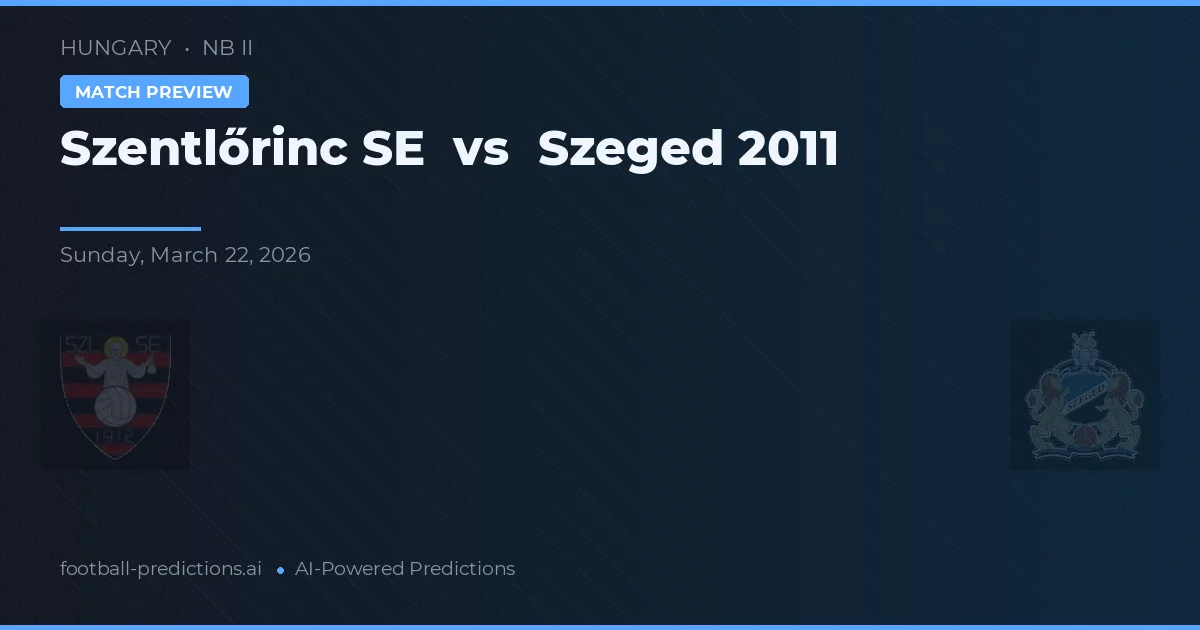 Szentlőrinc SE vs Szeged 2011 — prognóstico e prévia do jogo