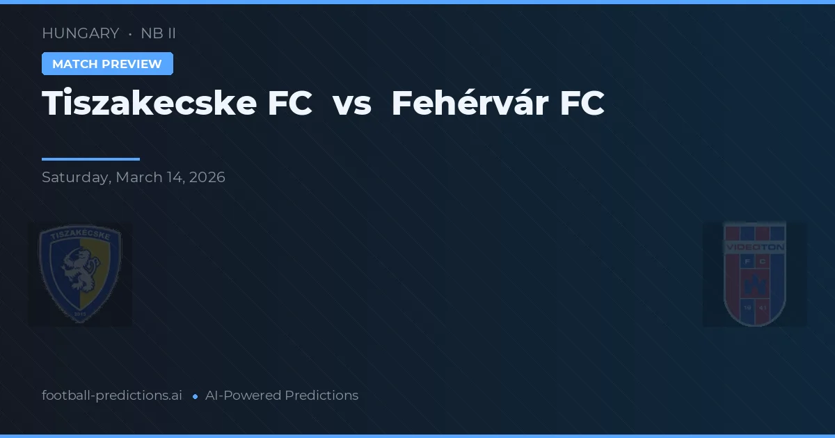 Tiszakecske FC vs Fehérvár FC — prognóstico e prévia do jogo