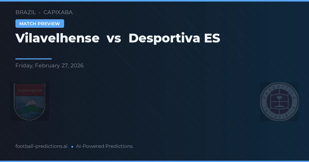 Vilavelhense vs Desportiva ES — prognóstico e prévia do jogo