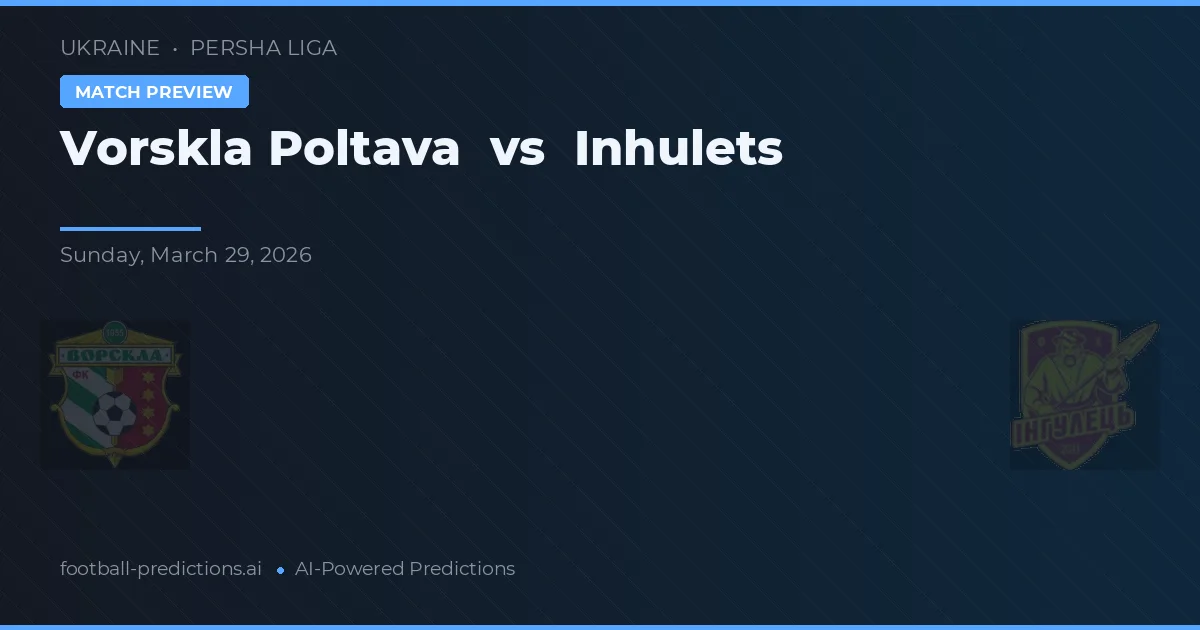 Vorskla Poltava vs Inhulets — prognóstico e prévia do jogo