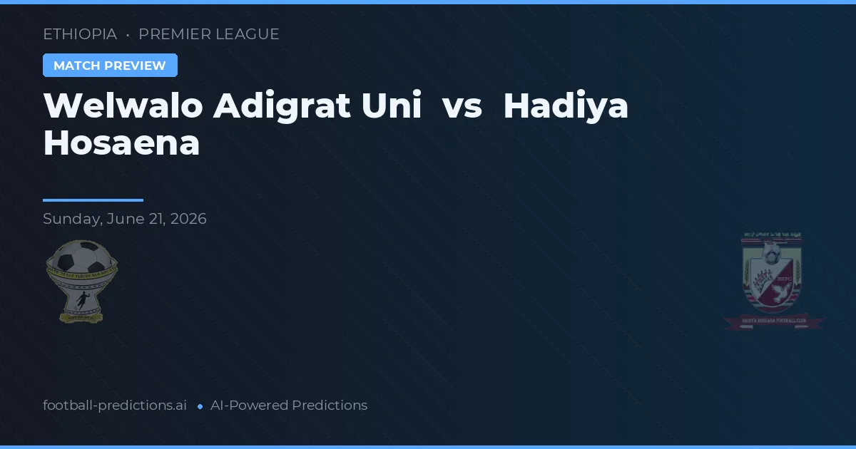 Welwalo Adigrat Uni vs Hadiya Hosaena — prognóstico e prévia do jogo